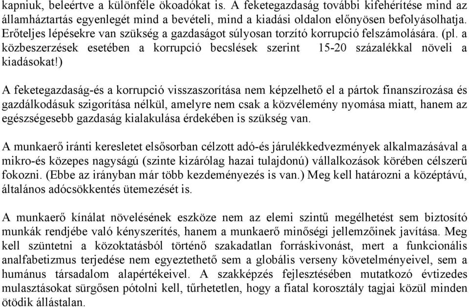 ) A feketegazdaság-és a korrupció visszaszorítása nem képzelhető el a pártok finanszírozása és gazdálkodásuk szigorítása nélkül, amelyre nem csak a közvélemény nyomása miatt, hanem az egészségesebb