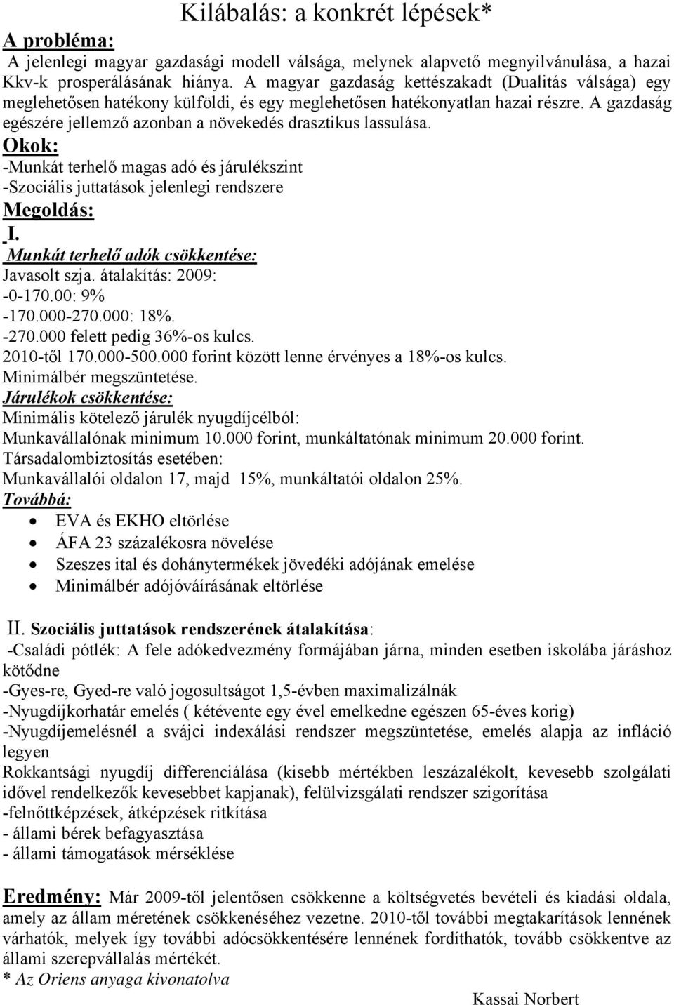 A gazdaság egészére jellemző azonban a növekedés drasztikus lassulása. Okok: -Munkát terhelő magas adó és járulékszint -Szociális juttatások jelenlegi rendszere Megoldás: I.