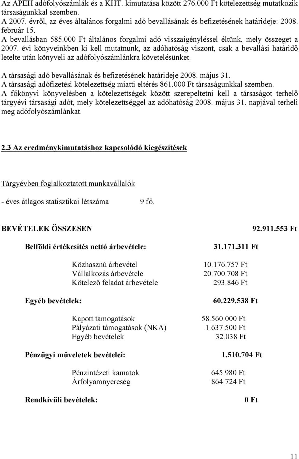 évi könyveinkben ki kell mutatnunk, az adóhatóság viszont, csak a bevallási határidő letelte után könyveli az adófolyószámlánkra követelésünket.