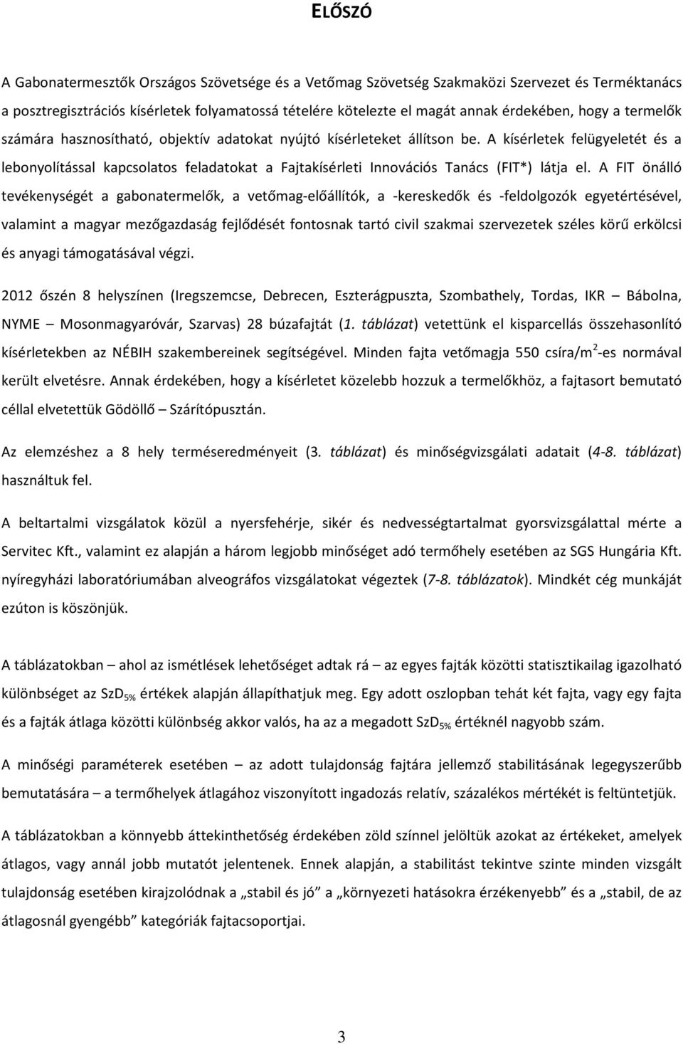 A kísérletek felügyeletét és a lebonyolítással kapcsolatos feladatokat a Fajtakísérleti Innovációs Tanács (FIT*) látja el.