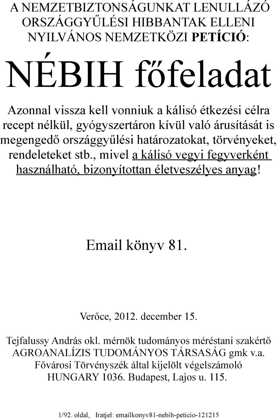 , mivel a kálisó vegyi fegyverként használható, bizonyítottan életveszélyes anyag! Email könyv 81. Verőce, 2012. december 15. Tejfalussy András okl.