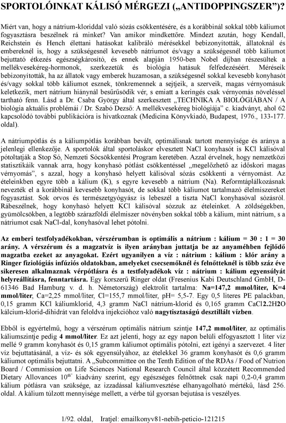 Mindezt azután, hogy Kendall, Reichstein és Hench élettani hatásokat kalibráló mérésekkel bebizonyították, állatoknál és embereknél is, hogy a szükségesnél kevesebb nátriumot és/vagy a szükségesnél