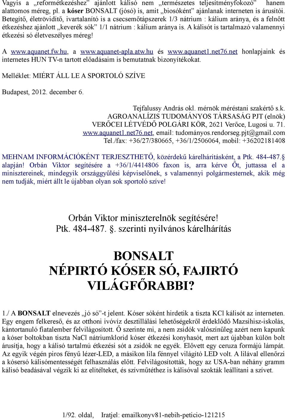 A kálisót is tartalmazó valamennyi étkezési só életveszélyes méreg! A www.aquanet.fw.hu, a www.aquanet-apla.atw.hu és www.aquanet1.net76.