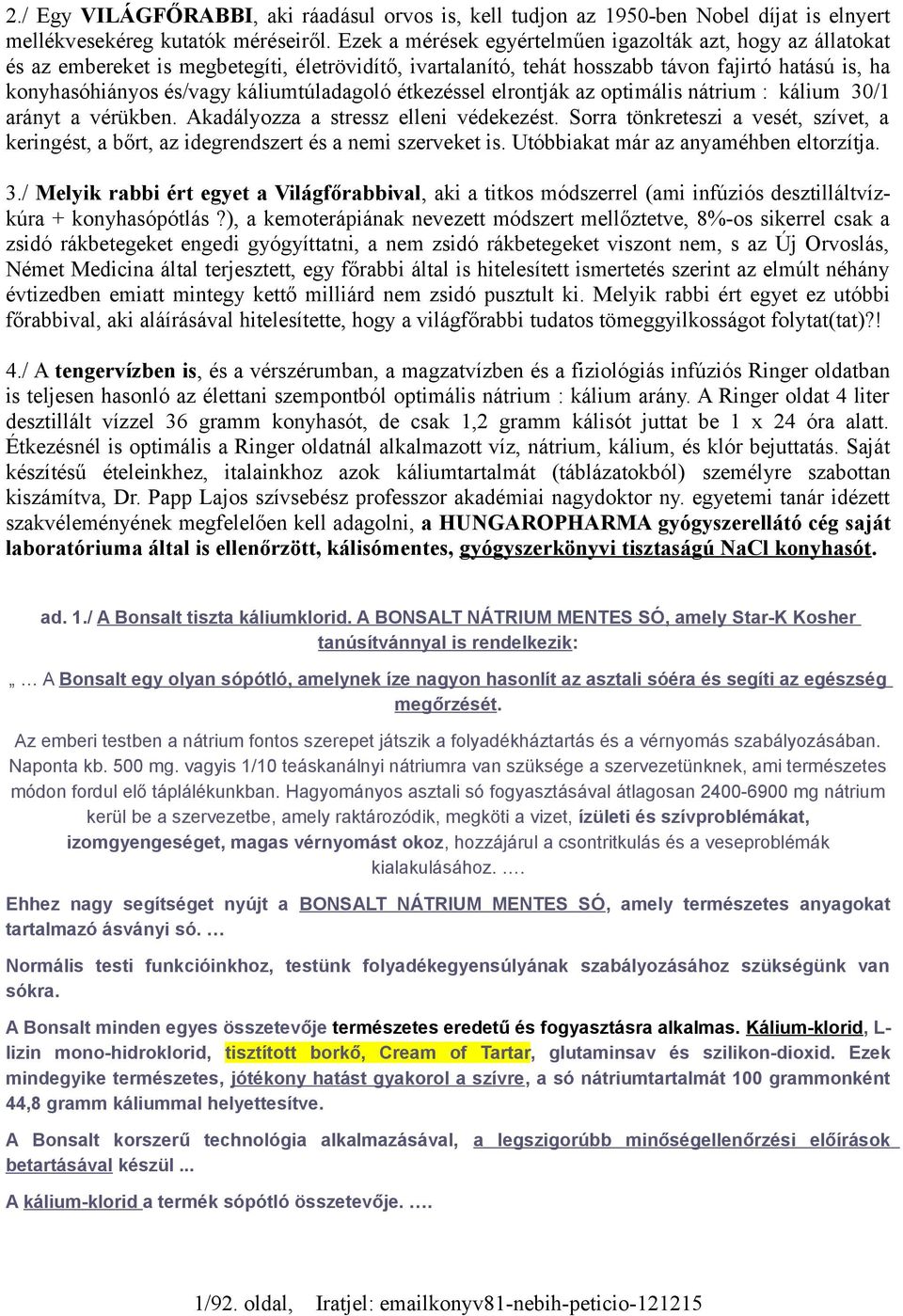 káliumtúladagoló étkezéssel elrontják az optimális nátrium : kálium 30/1 arányt a vérükben. Akadályozza a stressz elleni védekezést.