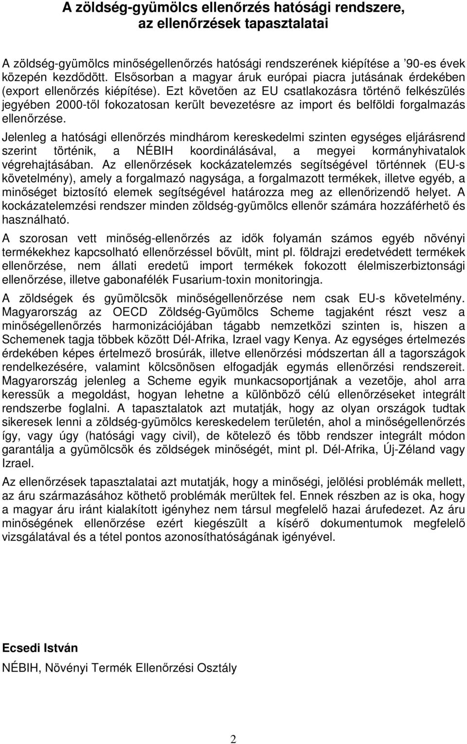 Ezt követıen az EU csatlakozásra történı felkészülés jegyében 2000-tıl fokozatosan került bevezetésre az import és belföldi forgalmazás ellenırzése.