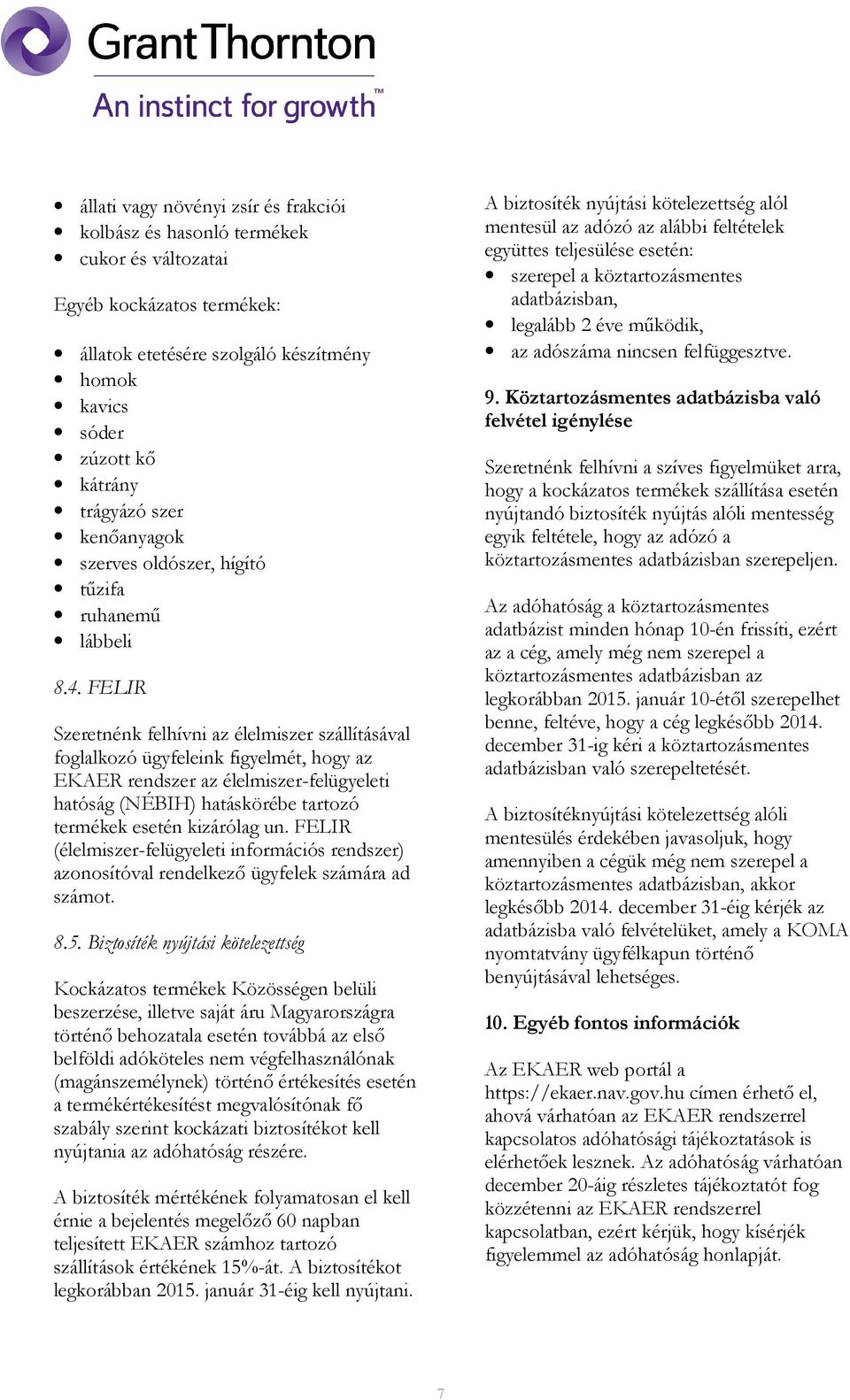 FELIR Szeretnénk felhívni az élelmiszer szállításával foglalkozó ügyfeleink figyelmét, hogy az EKAER rendszer az élelmiszer-felügyeleti hatóság (NÉBIH) hatáskörébe tartozó termékek esetén kizárólag