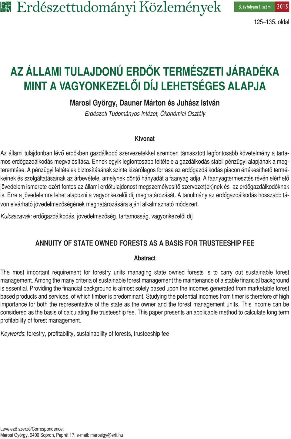 állami tulajdonban lévô erdôkben gazdálkodó szervezetekkel szemben támasztott legfontosabb követelmény a tartamos erdôgazdálkodás megvalósítása.