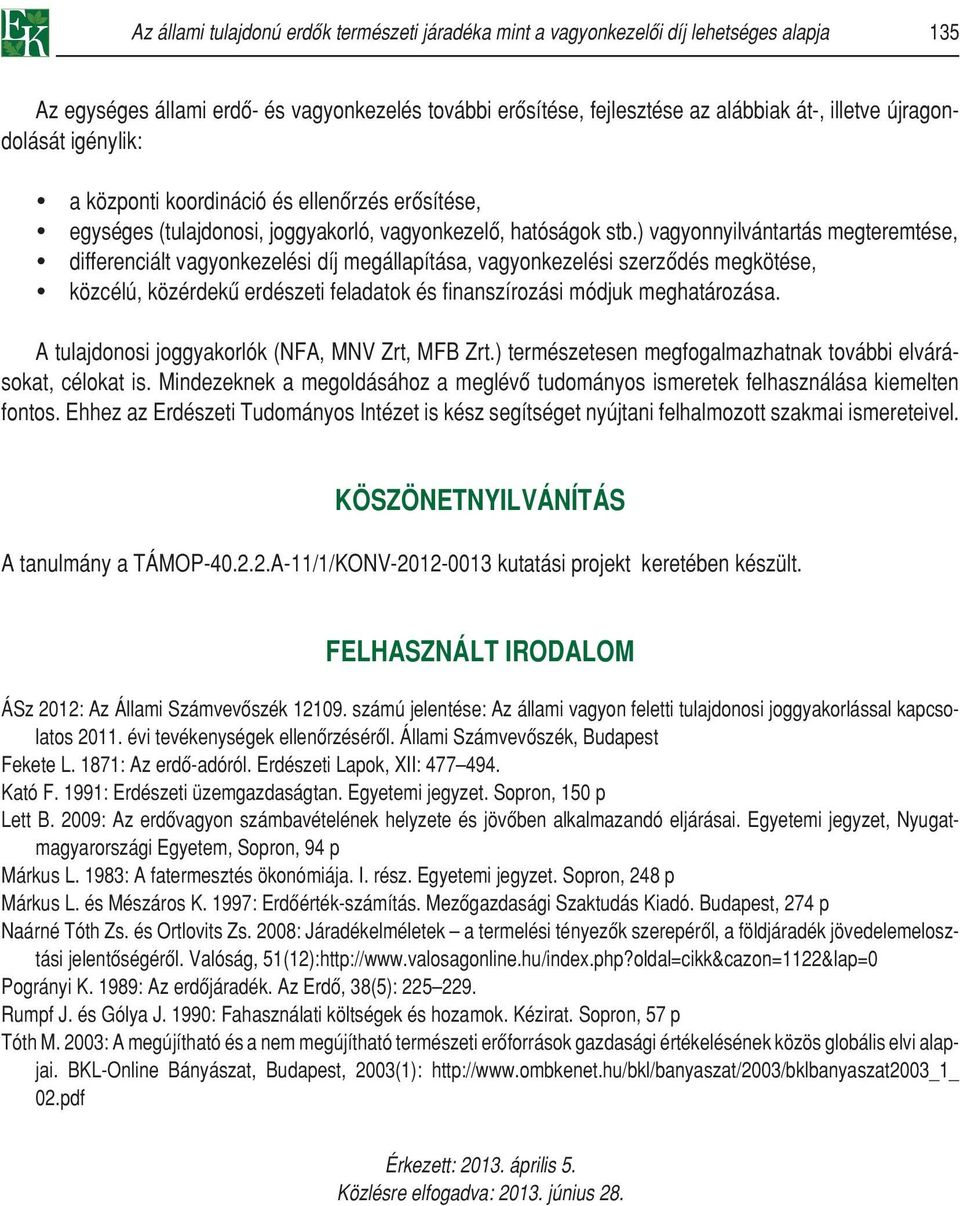 ) vagyonnyilvántartás megteremtése, differenciált vagyonkezelési díj megállapítása, vagyonkezelési szerzôdés megkötése, közcélú, közérdekû erdészeti feladatok és finanszírozási módjuk meghatározása.