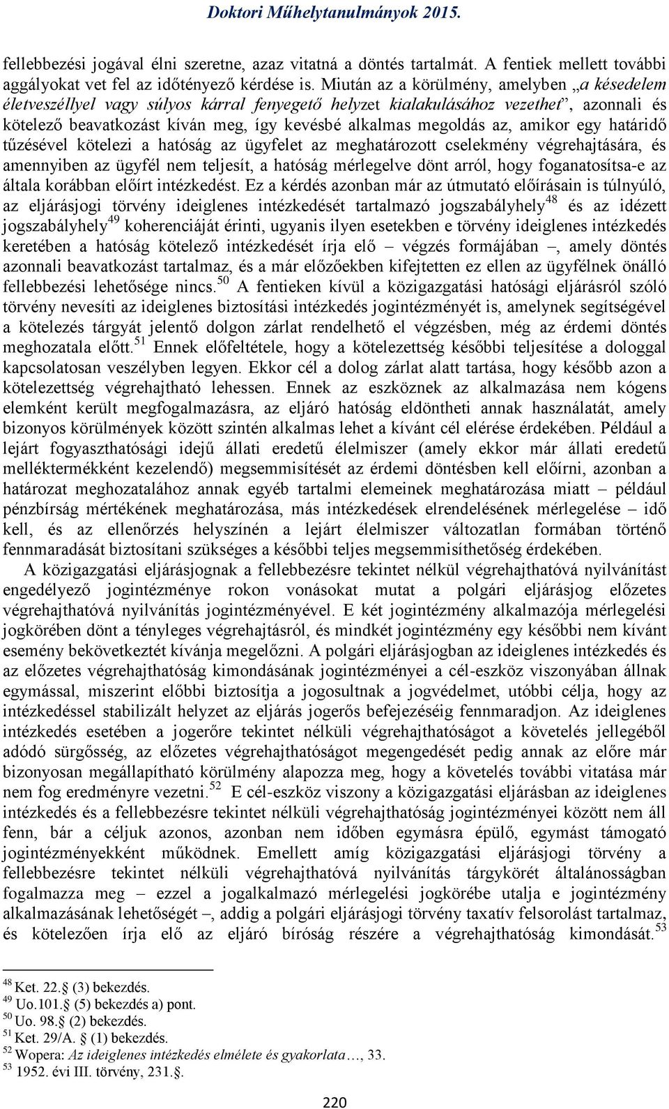 amikor egy határidő tűzésével kötelezi a hatóság az ügyfelet az meghatározott cselekmény végrehajtására, és amennyiben az ügyfél nem teljesít, a hatóság mérlegelve dönt arról, hogy foganatosítsa-e az