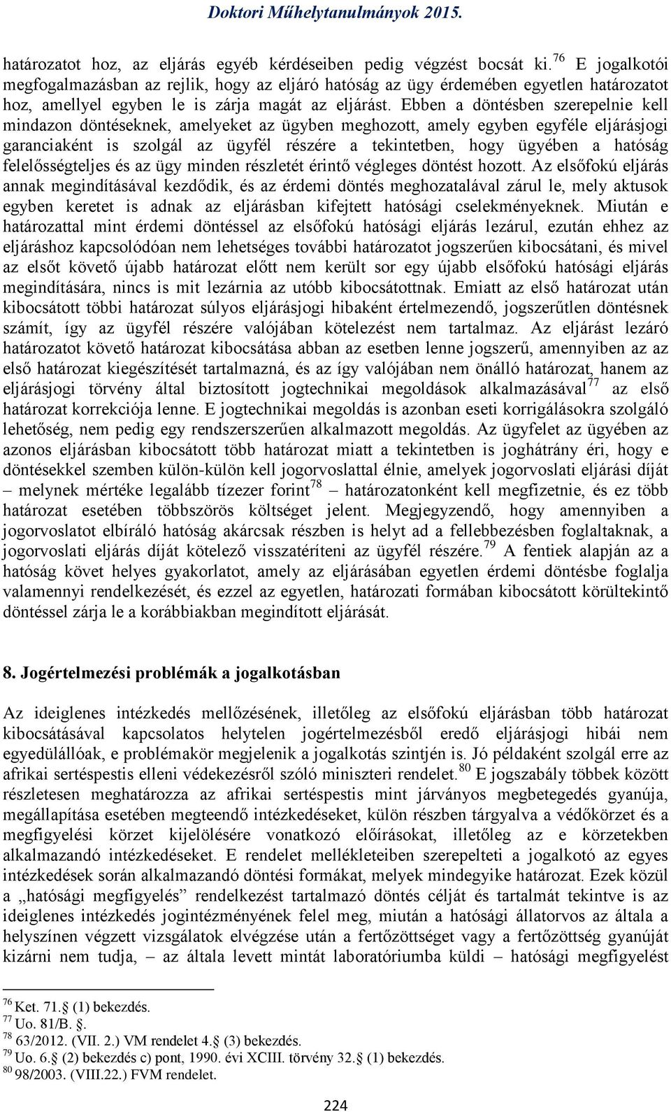 Ebben a döntésben szerepelnie kell mindazon döntéseknek, amelyeket az ügyben meghozott, amely egyben egyféle eljárásjogi garanciaként is szolgál az ügyfél részére a tekintetben, hogy ügyében a