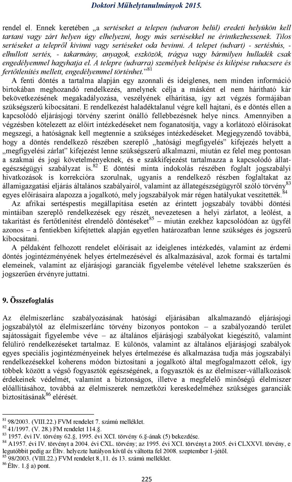 A telepet (udvart) - sertéshús, - elhullott sertés, - takarmány, anyagok, eszközök, trágya vagy bármilyen hulladék csak engedélyemmel hagyhatja el.