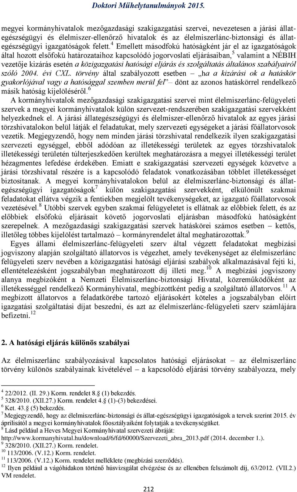 4 Emellett másodfokú hatóságként jár el az igazgatóságok által hozott elsőfokú határozataihoz kapcsolódó jogorvoslati eljárásaiban, 5 valamint a NÉBIH vezetője kizárás esetén a közigazgatási hatósági