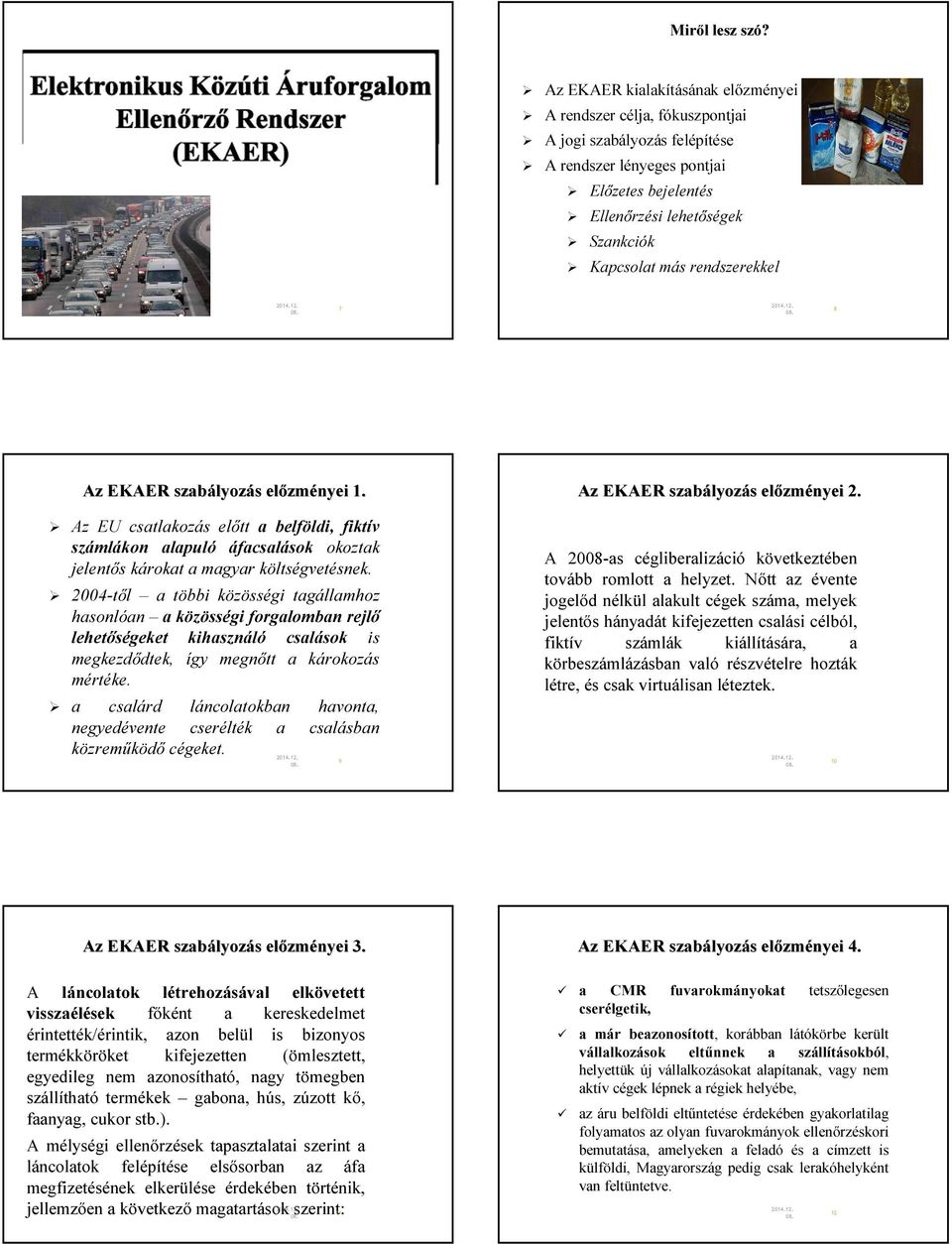 rendszerekkel 7 8 lyozás s előzm zményei 1. Az EU csatlakozás előtt a belföldi, fiktív számlákon alapuló áfacsalások okoztak jelentős károkat a magyar költségvetésnek.