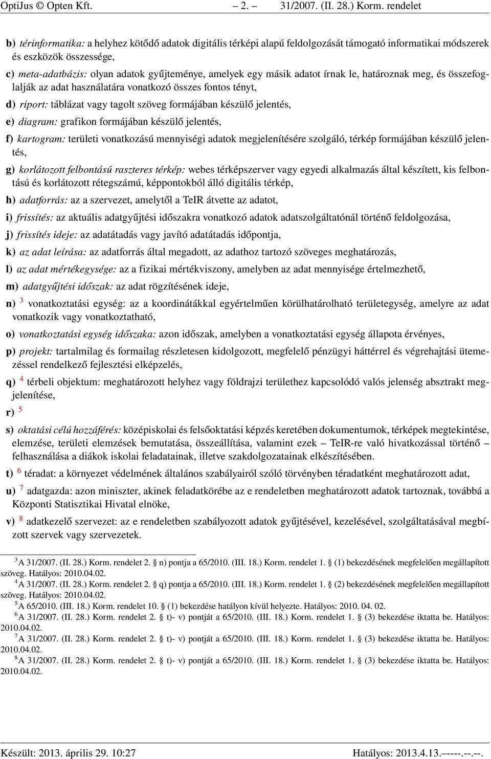 másik adatot írnak le, határoznak meg, és összefoglalják az adat használatára vonatkozó összes fontos tényt, d) riport: táblázat tagolt szöveg formájában készülő jelentés, e) diagram: grafikon