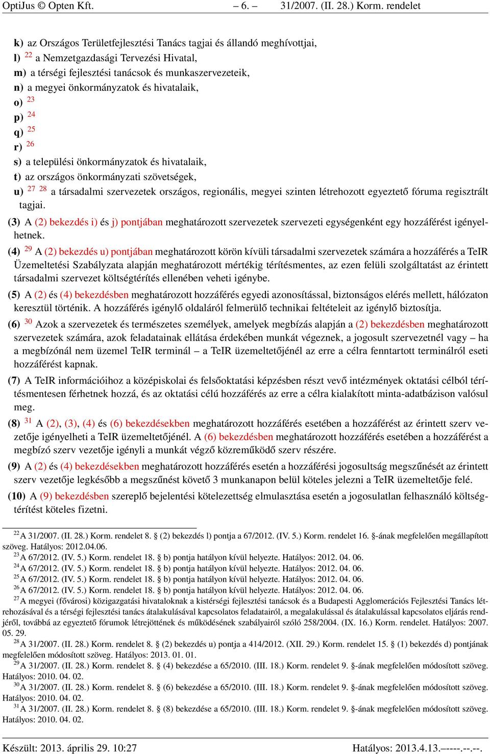 önkormányzatok és hivatalaik, o) 23 p) 24 q) 25 r) 26 s) a i önkormányzatok és hivatalaik, t) az országos önkormányzati szövetségek, u) 27 28 a társadalmi szervezetek országos, regionális, i szinten