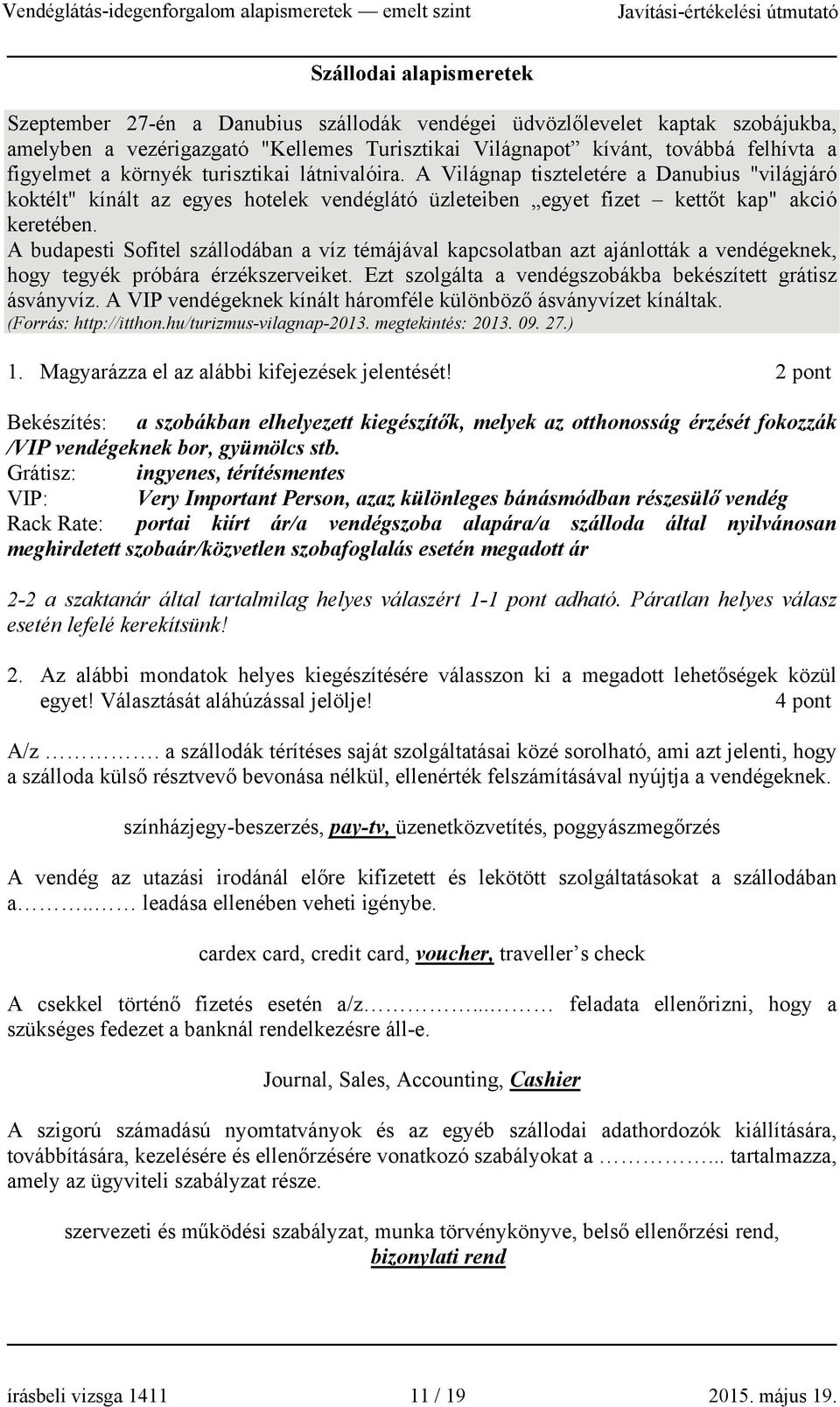 A budapesti Sofitel szállodában a víz témájával kapcsolatban azt ajánlották a vendégeknek, hogy tegyék próbára érzékszerveiket. Ezt szolgálta a vendégszobákba bekészített grátisz ásványvíz.