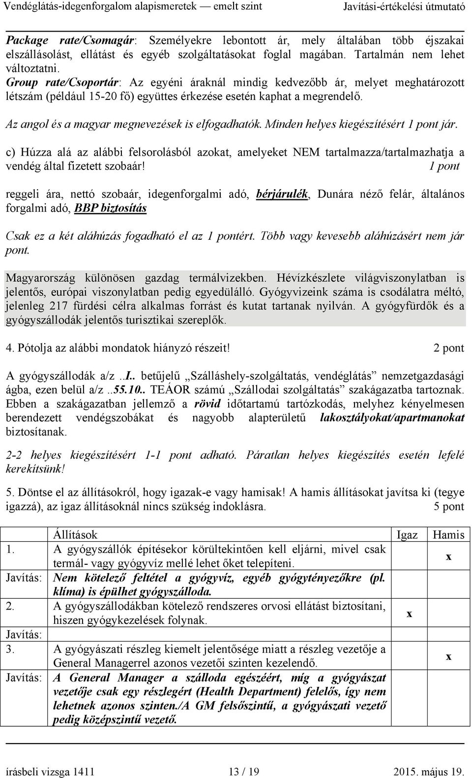 Az angol és a magyar megnevezések is elfogadhatók. Minden helyes kiegészítésért 1 pont jár.