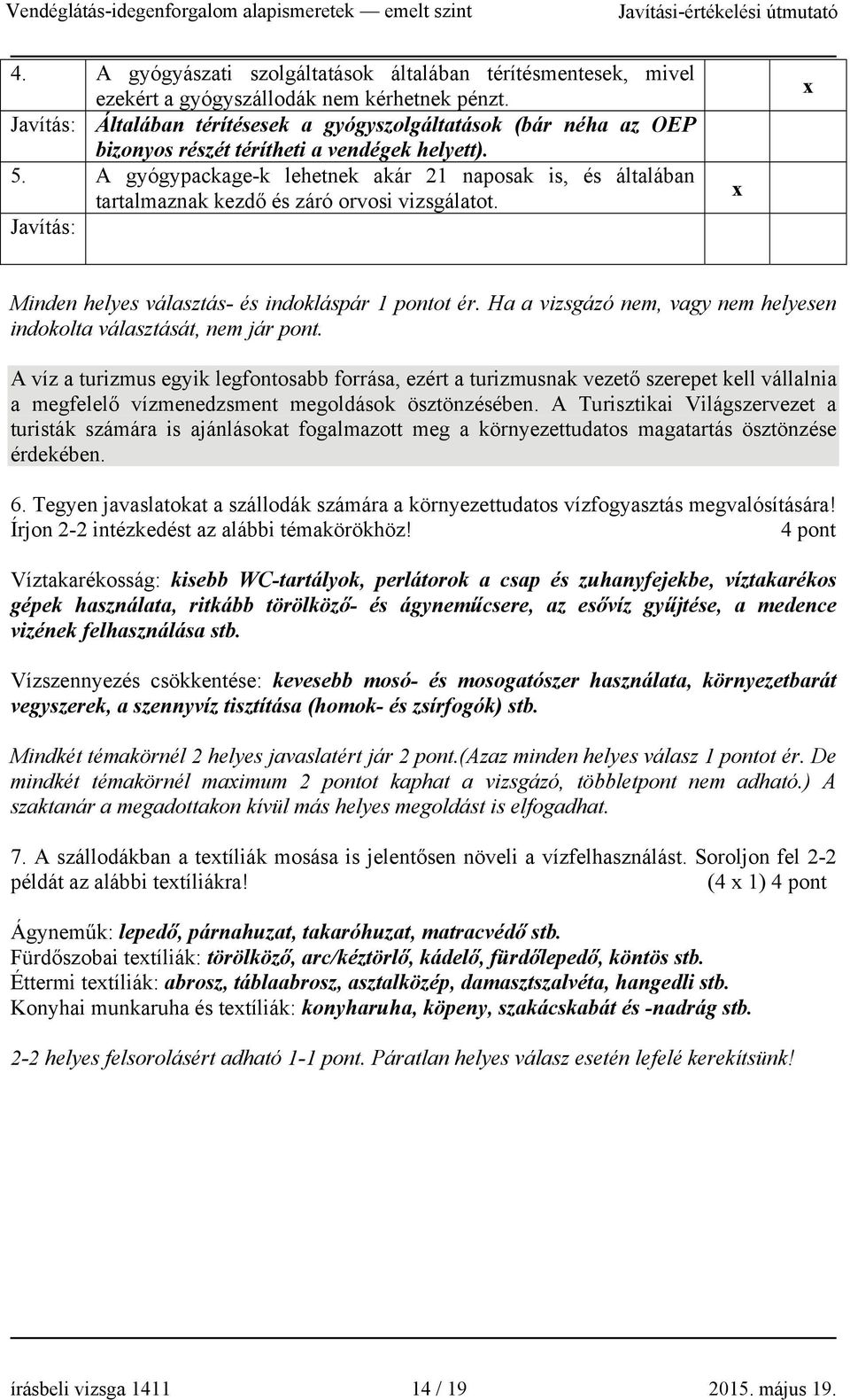 A gyógypackage-k lehetnek akár 21 naposak is, és általában tartalmaznak kezdő és záró orvosi vizsgálatot. Javítás: x x Minden helyes választás- és indokláspár 1 pontot ér.