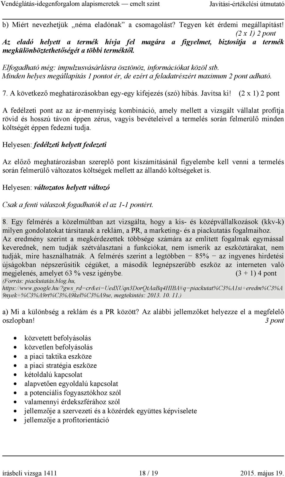 Elfogadható még: impulzusvásárlásra ösztönöz, információkat közöl stb. Minden helyes megállapítás 1 pontot ér, de ezért a feladatrészért maximum 2 pont adható. 7.