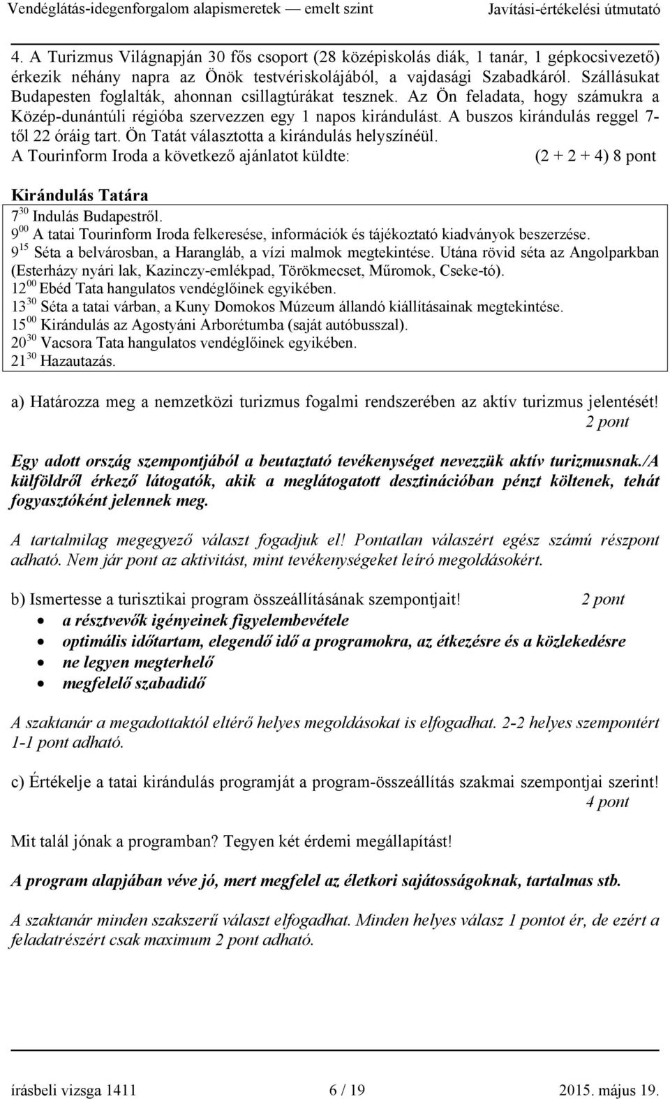 A buszos kirándulás reggel 7- től 22 óráig tart. Ön Tatát választotta a kirándulás helyszínéül.