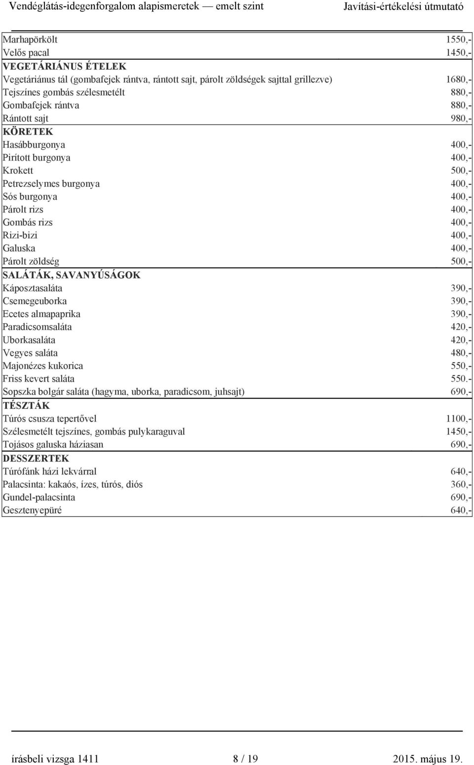 Galuska 400,- Párolt zöldség 500,- SALÁTÁK, SAVANYÚSÁGOK Káposztasaláta 390,- Csemegeuborka 390,- Ecetes almapaprika 390,- Paradicsomsaláta 420,- Uborkasaláta 420,- Vegyes saláta 480,- Majonézes