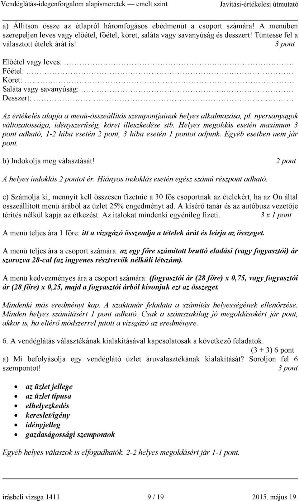 Az értékelés alapja a menü-összeállítás szempontjainak helyes alkalmazása, pl. nyersanyagok változatossága, idényszerűség, köret illeszkedése stb.