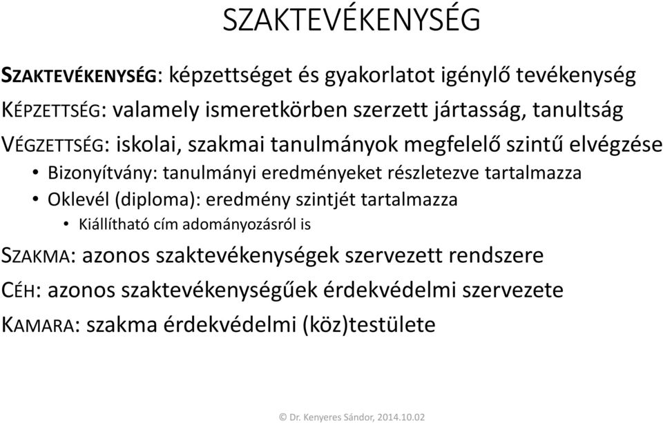 részletezve tartalmazza Oklevél (diploma): eredmény szintjét tartalmazza Kiállítható cím adományozásról is SZAKMA: azonos