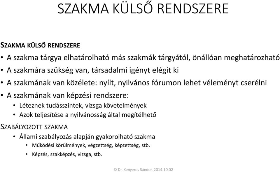 szakmának van képzési rendszere: Léteznek tudásszintek, vizsga követelmények Azok teljesítése a nyilvánosság által megítélhető