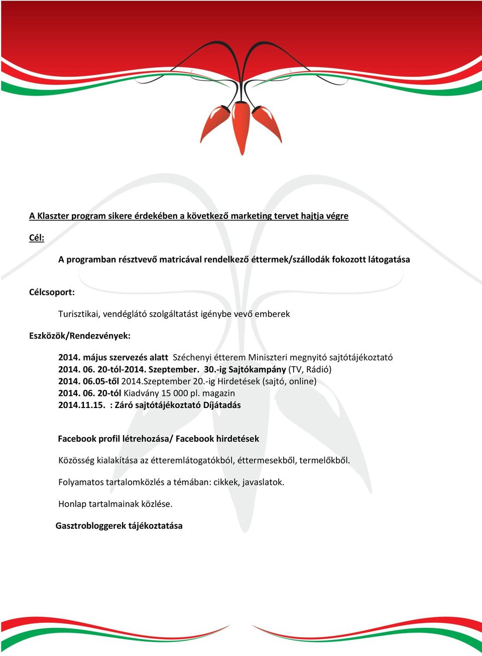 -ig Sajtókampány (TV, Rádió) 2014. 06.05-től 2014.Szeptember 20.-ig Hirdetések (sajtó, online) 2014. 06. 20-tól Kiadvány 15 