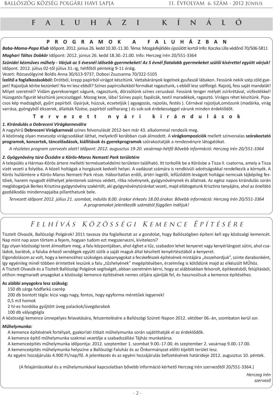 Info: Herczeg Irén 20/551-3364 Szünidei kézműves műhely - Várjuk az 5 évesnél idősebb gyermekeket! Az 5 évnél fiatalabb gyermekeket szülői kísérettel együtt várjuk! Időpont. 2012.