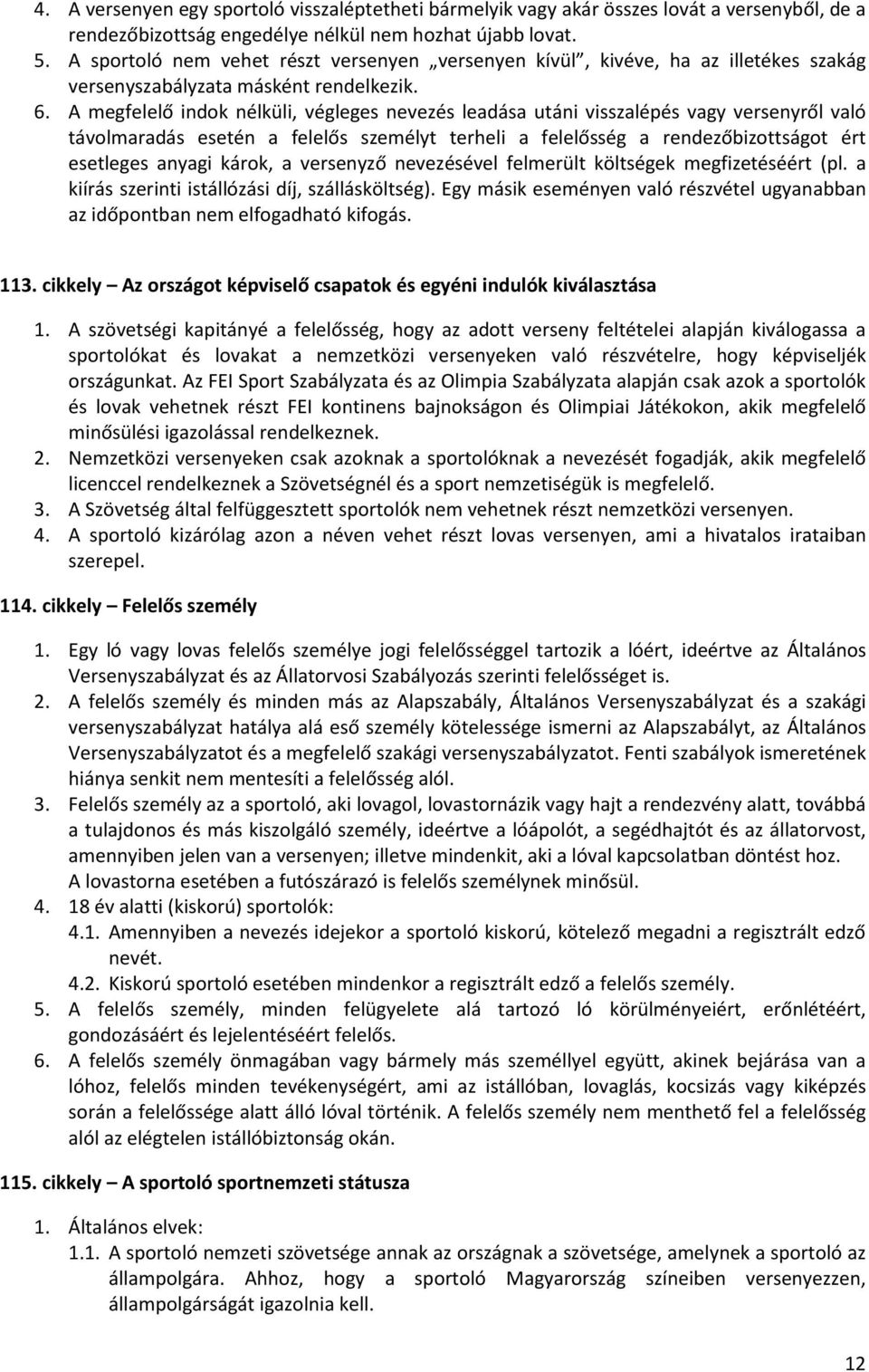 A megfelelő indok nélküli, végleges nevezés leadása utáni visszalépés vagy versenyről való távolmaradás esetén a felelős személyt terheli a felelősség a rendezőbizottságot ért esetleges anyagi károk,