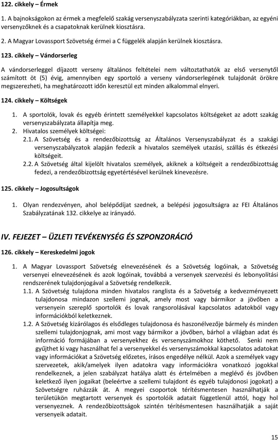 cikkely Vándorserleg A vándorserleggel díjazott verseny általános feltételei nem változtathatók az első versenytől számított öt (5) évig, amennyiben egy sportoló a verseny vándorserlegének tulajdonát