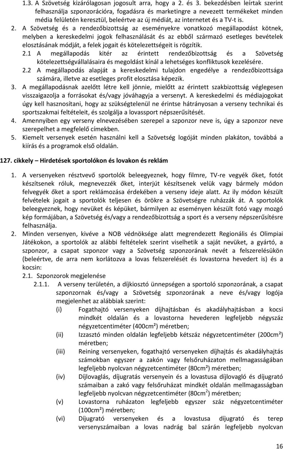 A Szövetség és a rendezőbizottság az eseményekre vonatkozó megállapodást kötnek, melyben a kereskedelmi jogok felhasználását és az ebből származó esetleges bevételek elosztásának módját, a felek