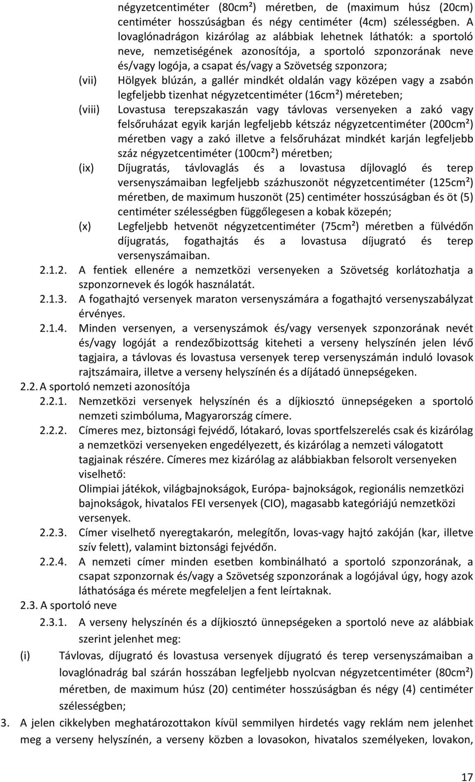 blúzán, a gallér mindkét oldalán vagy középen vagy a zsabón legfeljebb tizenhat négyzetcentiméter (16cm²) méreteben; Lovastusa terepszakaszán vagy távlovas versenyeken a zakó vagy felsőruházat egyik