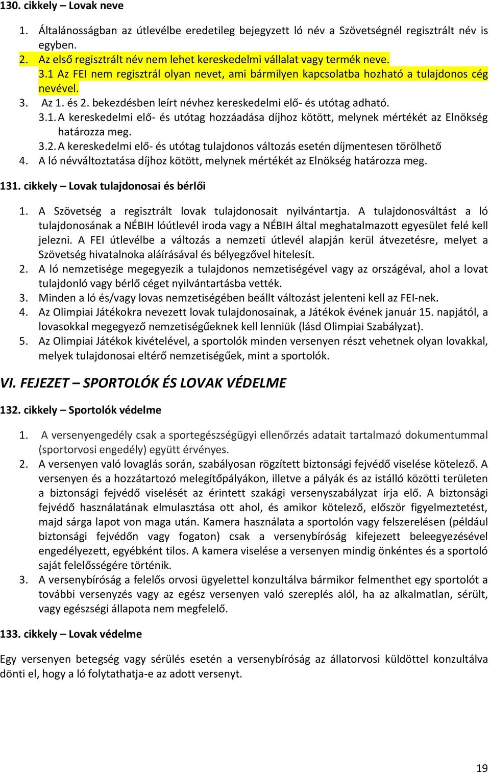 bekezdésben leírt névhez kereskedelmi elő- és utótag adható. 3.1. A kereskedelmi elő- és utótag hozzáadása díjhoz kötött, melynek mértékét az Elnökség határozza meg. 3.2.