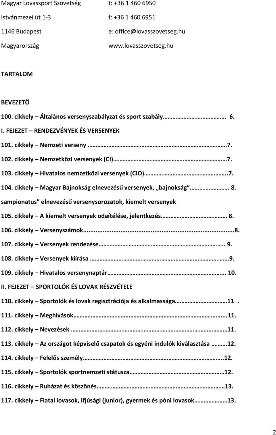 cikkely Hivatalos nemzetközi versenyek (CIO)..7. 104. cikkely Magyar Bajnokság elnevezésű versenyek, bajnokság. 8. sampionatus elnevezésű versenysorozatok, kiemelt versenyek 105.