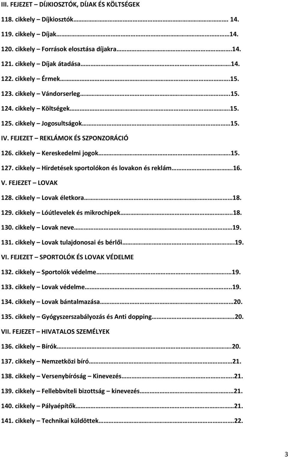 cikkely Hirdetések sportolókon és lovakon és reklám.16. V. FEJEZET LOVAK 128. cikkely Lovak életkora 18. 129. cikkely Lóútlevelek és mikrochipek..18. 130. cikkely Lovak neve 19. 131.