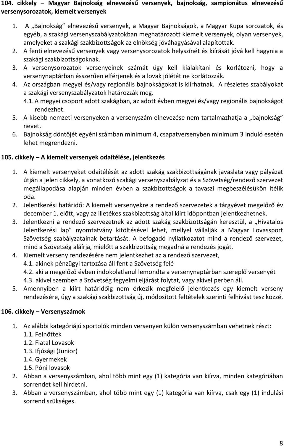 szakbizottságok az elnökség jóváhagyásával alapítottak. 2. A fenti elnevezésű versenyek vagy versenysorozatok helyszínét és kiírását jóvá kell hagynia a szakági szakbizottságoknak. 3.