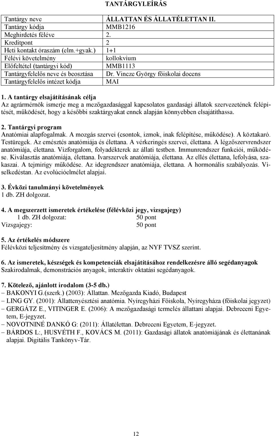 elsajátíthassa. Anatómiai alapfogalmak. A mozgás szervei (csontok, izmok, inak felépítése, működése). A köztakaró. Testüregek. Az emésztés anatómiája és élettana. A vérkeringés szervei, élettana.