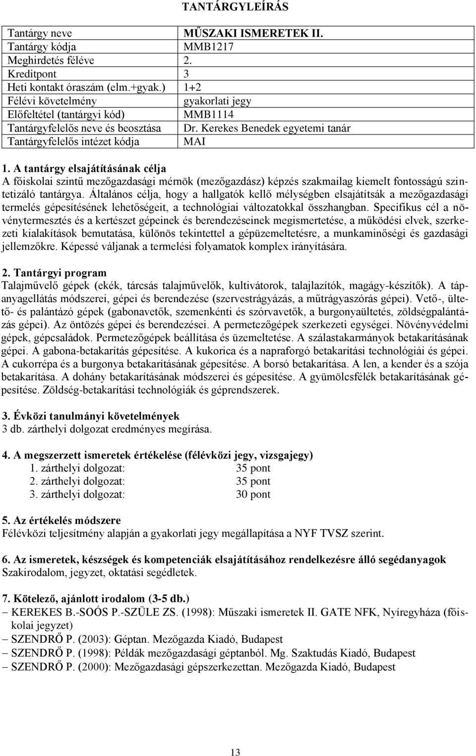 Általános célja, hogy a hallgatók kellő mélységben elsajátítsák a mezőgazdasági termelés gépesítésének lehetőségeit, a technológiai változatokkal összhangban.