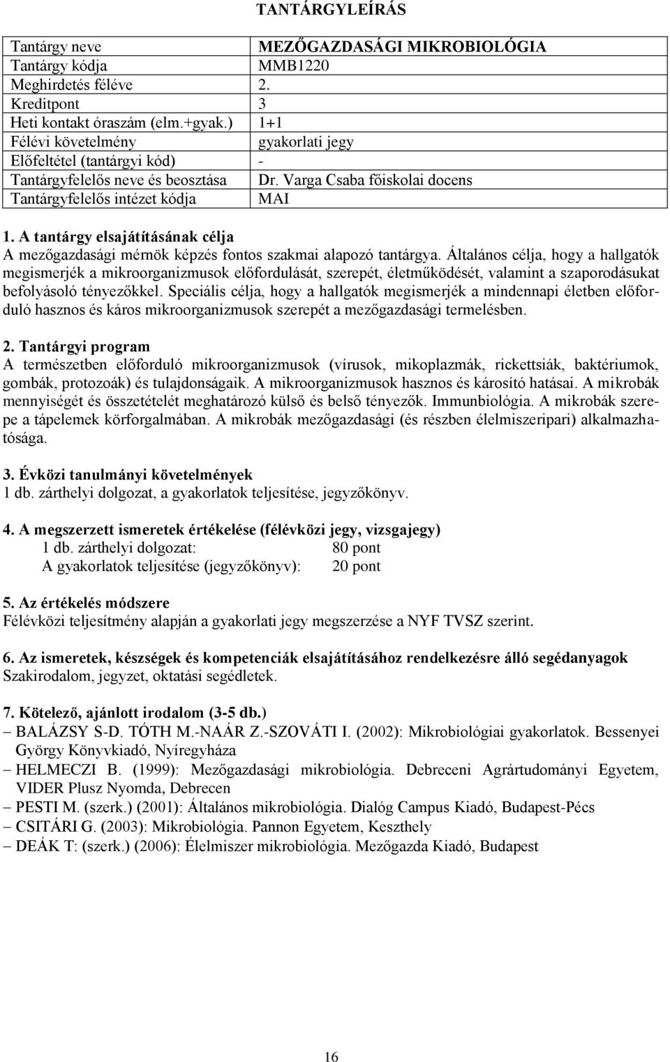 Általános célja, hogy a hallgatók megismerjék a mikroorganizmusok előfordulását, szerepét, életműködését, valamint a szaporodásukat befolyásoló tényezőkkel.