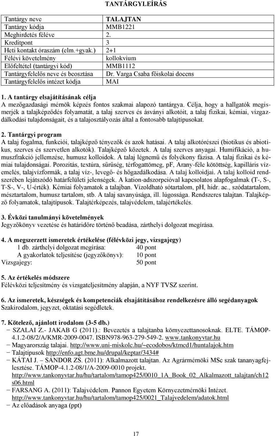 Célja, hogy a hallgatók megismerjék a talajképződés folyamatát, a talaj szerves és ásványi alkotóit, a talaj fizikai, kémiai, vízgazdálkodási tulajdonságait, és a talajosztályozás által a fontosabb