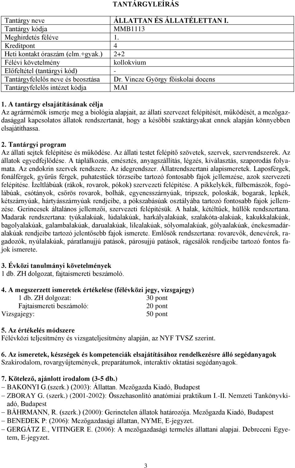 szaktárgyakat ennek alapján könnyebben elsajátíthassa. Az állati sejtek felépítése és működése. Az állati testet felépítő szövetek, szervek, szervrendszerek. Az állatok egyedfejlődése.