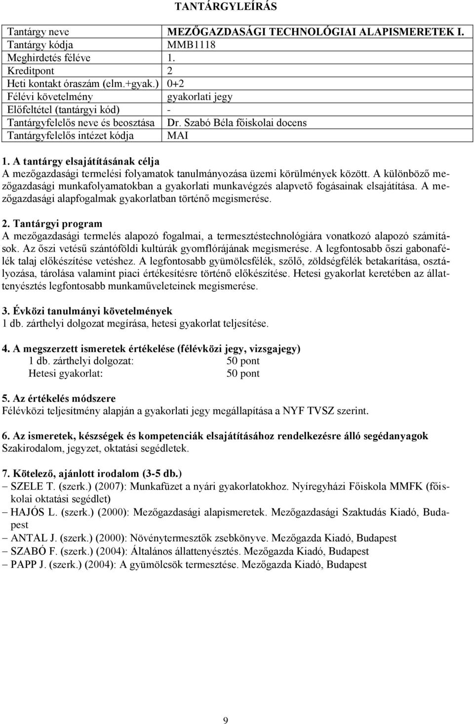 A különböző mezőgazdasági munkafolyamatokban a gyakorlati munkavégzés alapvető fogásainak elsajátítása. A mezőgazdasági alapfogalmak gyakorlatban történő megismerése.