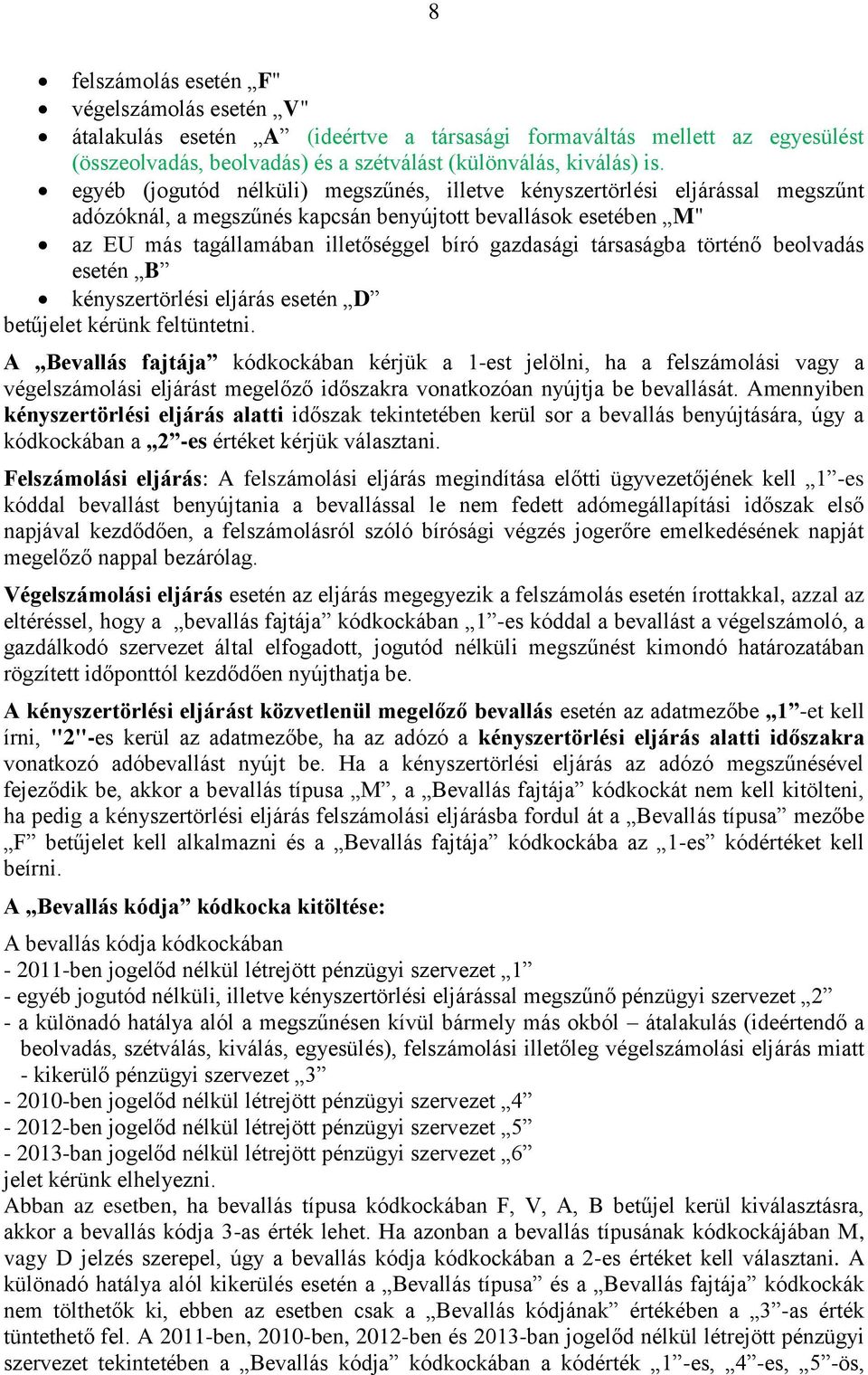 társaságba történő beolvadás esetén B kényszertörlési eljárás esetén D betűjelet kérünk feltüntetni.