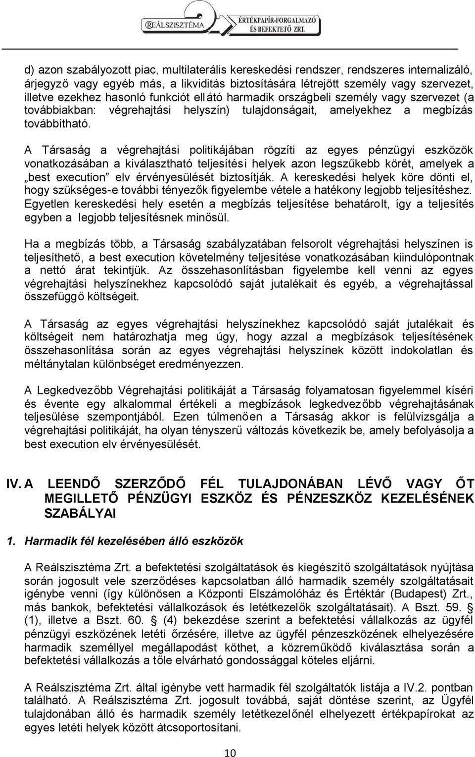 A Társaság a végrehajtási politikájában rögzíti az egyes pénzügyi eszközök vonatkozásában a kiválasztható teljesítési helyek azon legszűkebb körét, amelyek a best execution elv érvényesülését