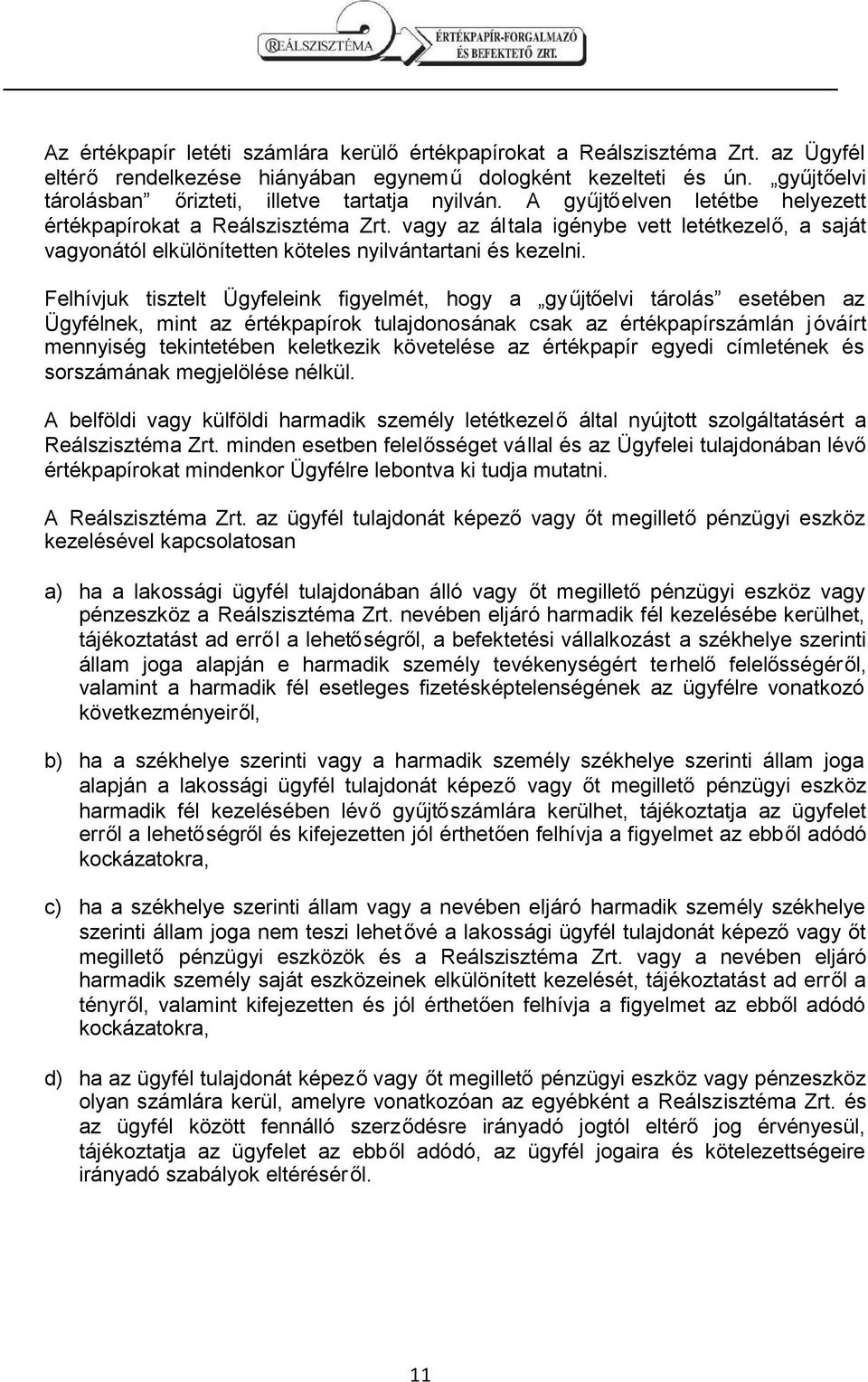 vagy az általa igénybe vett letétkezelő, a saját vagyonától elkülönítetten köteles nyilvántartani és kezelni.