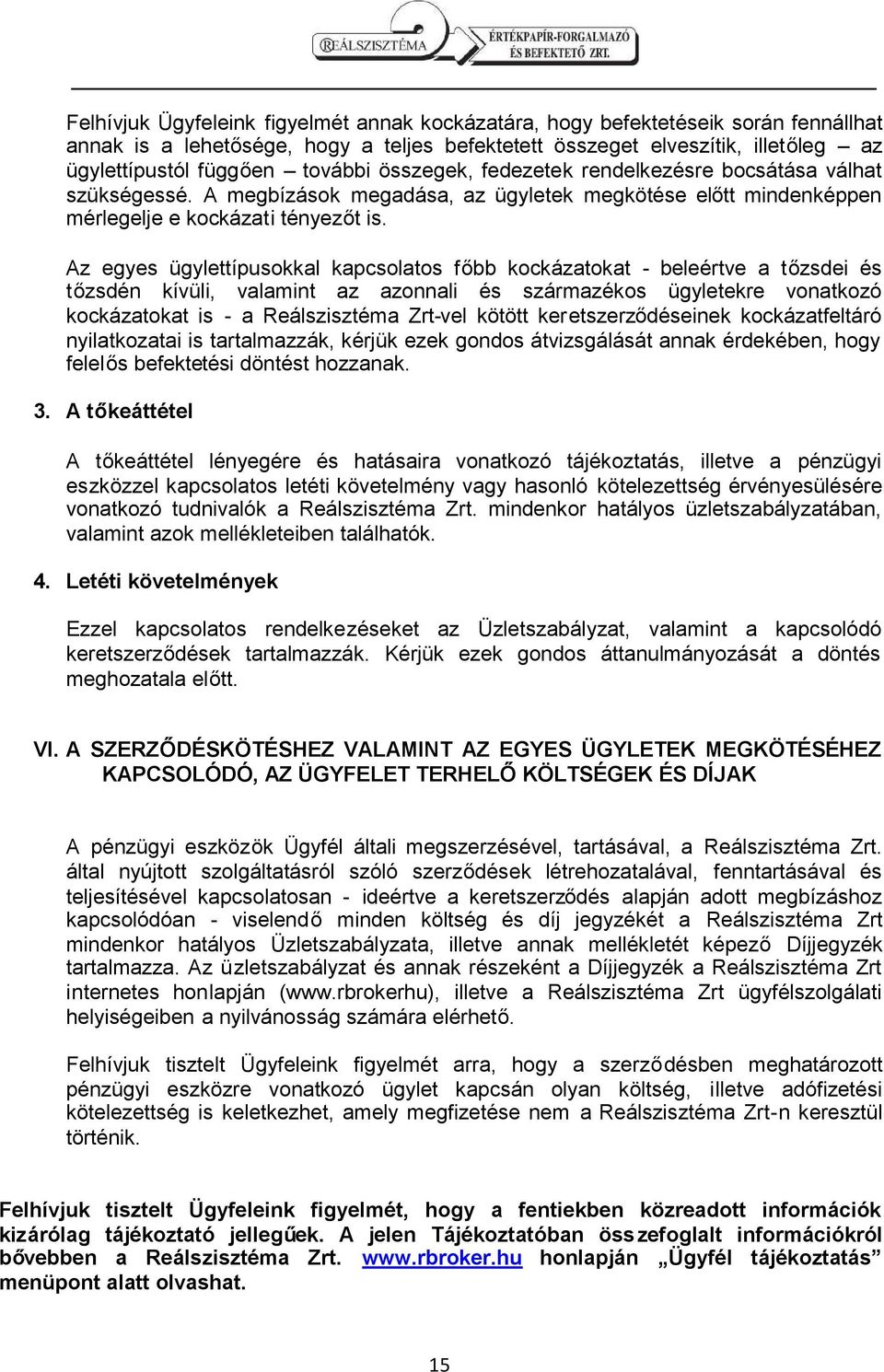 Az egyes ügylettípusokkal kapcsolatos főbb kockázatokat - beleértve a tőzsdei és tőzsdén kívüli, valamint az azonnali és származékos ügyletekre vonatkozó kockázatokat is - a Reálszisztéma Zrt-vel