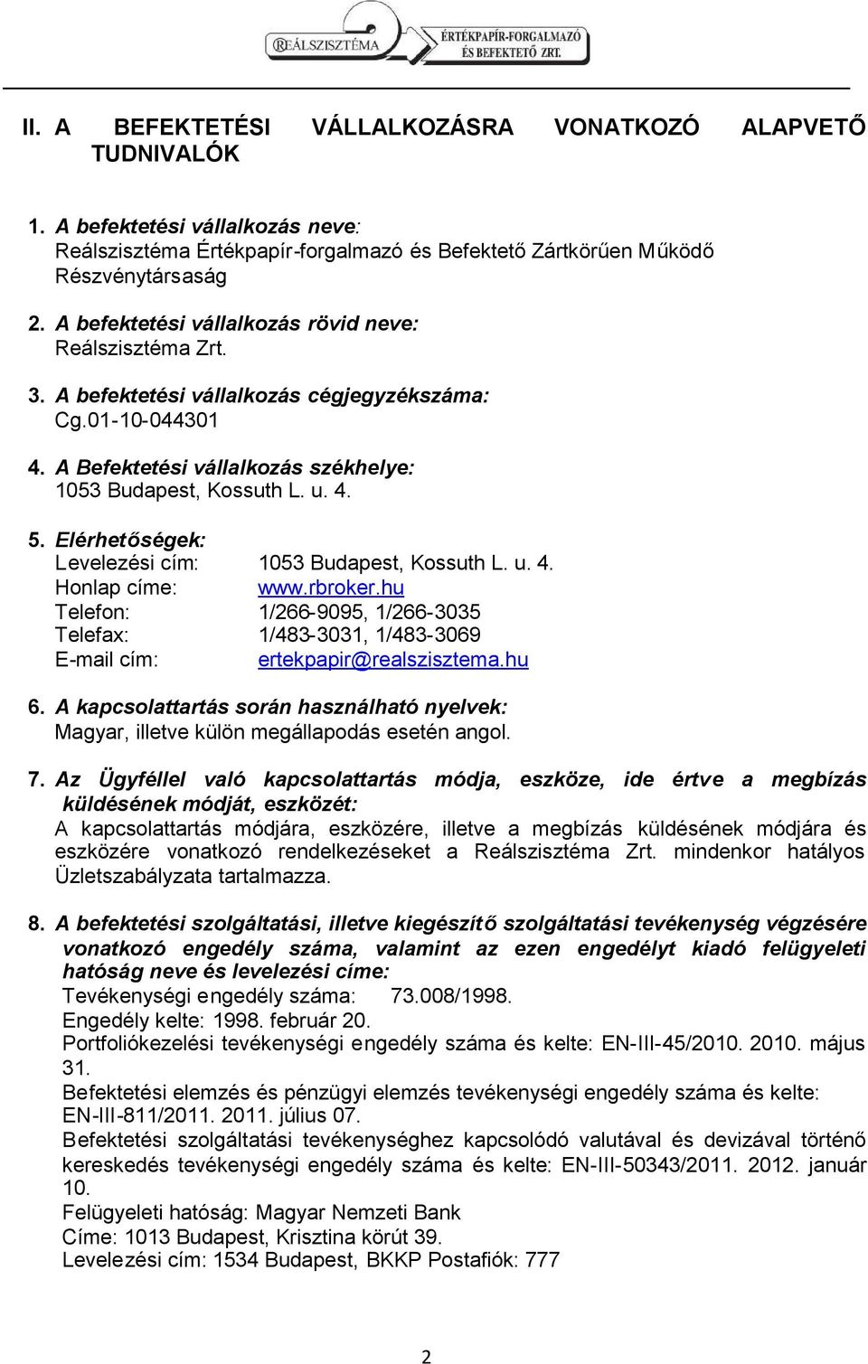 Elérhetőségek: Levelezési cím: 1053 Budapest, Kossuth L. u. 4. Honlap címe: www.rbroker.hu Telefon: 1/266-9095, 1/266-3035 Telefax: 1/483-3031, 1/483-3069 E-mail cím: ertekpapir@realszisztema.hu 6.