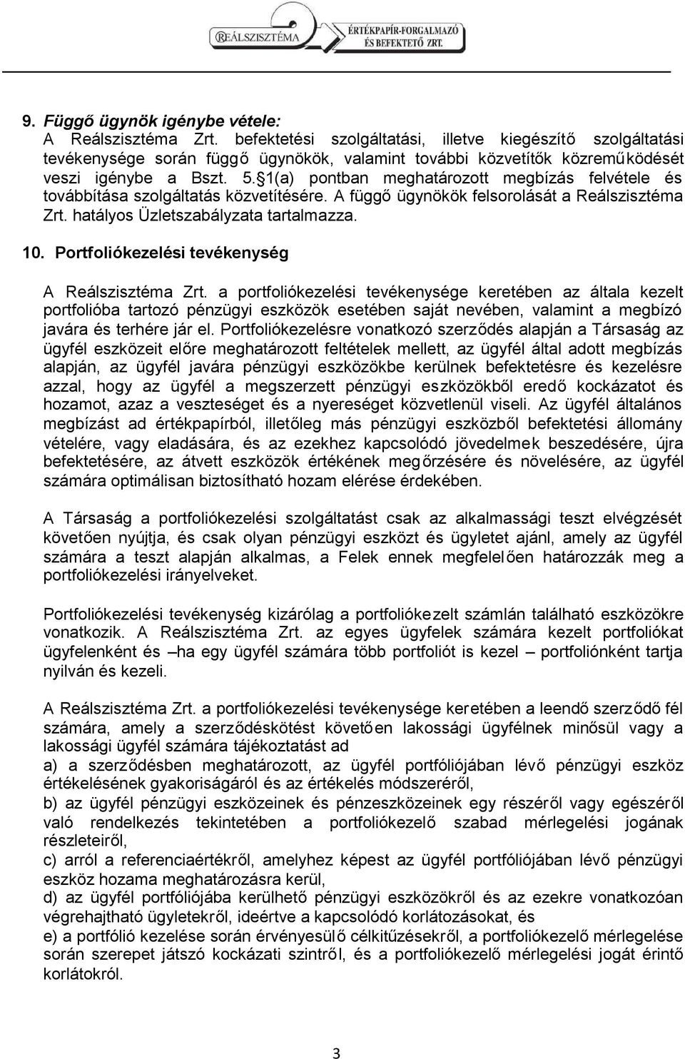 1(a) pontban meghatározott megbízás felvétele és továbbítása szolgáltatás közvetítésére. A függőügynökök felsorolását a Reálszisztéma Zrt. hatályos Üzletszabályzata tartalmazza. 10.